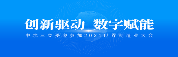 ?創(chuàng)新驅(qū)動(dòng)，數(shù)字賦能|中水三立數(shù)據(jù)技術(shù)股份有限公司受邀參加2021世界制造業(yè)大會(huì)