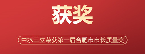 ?喜訊！中水三立榮獲第一屆合肥市市長質(zhì)量獎