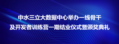 ?中水三立大數(shù)據(jù)中心舉辦一線骨干及開發(fā)者訓(xùn)練營(yíng)一期結(jié)業(yè)儀式暨頒獎(jiǎng)典禮